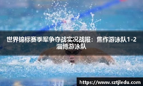 世界锦标赛季军争夺战实况战报：焦作游泳队1-2淄博游泳队