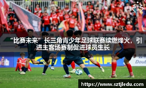 “比赛未来”长三角青少年足球联赛续燃烽火，引进主客场赛制促进球员生长