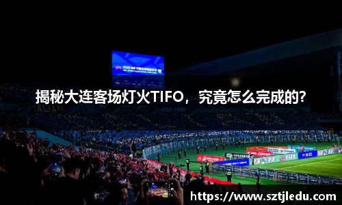 揭秘大连客场灯火TIFO，究竟怎么完成的？